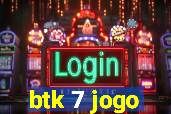 btk 7 jogo